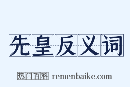 先皇反义词是什么意思的图片